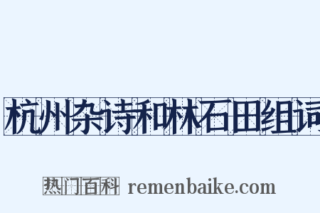 杭州杂诗和林石田组词是什么意思的图片